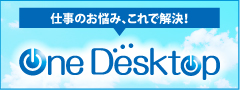 仕事のお悩み、これで解決！One Desktop