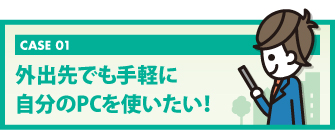 外出先でも手軽に自分のPCを使いたい！