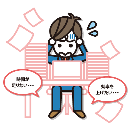 時間が足りない・・・ 効率を上げたい・・・