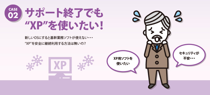 サポート終了でも“XP”を使いたい！